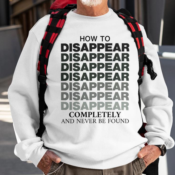 How To Disappear Completely And Never Be Found Sweatshirt Gifts for Old Men