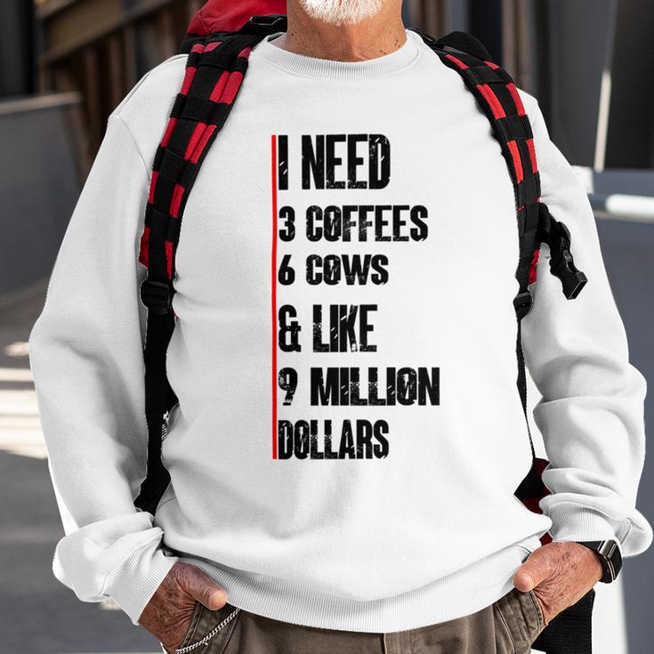 I Need 3 Coffees 6 Cows And Like 9 Million Dollars Sweatshirt Gifts for Old Men