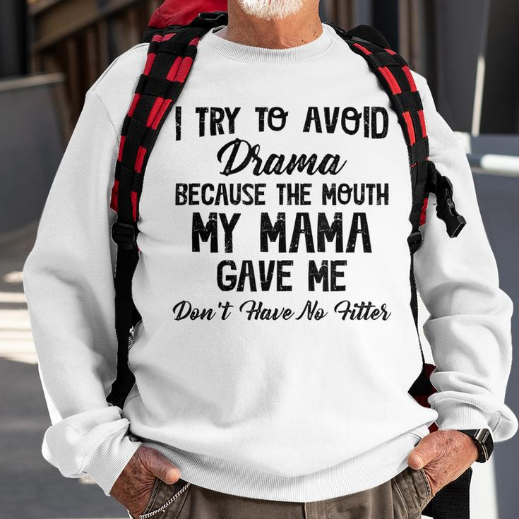 I Try To Avoid Drama Because The Mouth My Mama Gave Me Dont Sweatshirt Gifts for Old Men