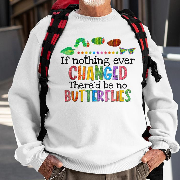 If Nothing Ever Changed Thered Be No Butterflies Sweatshirt Gifts for Old Men