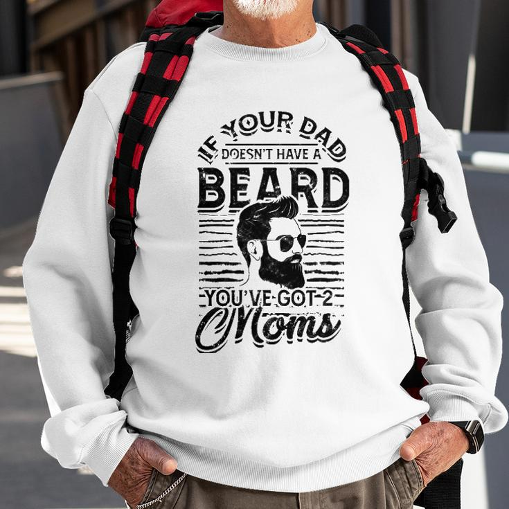 If Your Dad Doesnt Have A Beard Youve Got 2 Moms - Viking Sweatshirt Gifts for Old Men