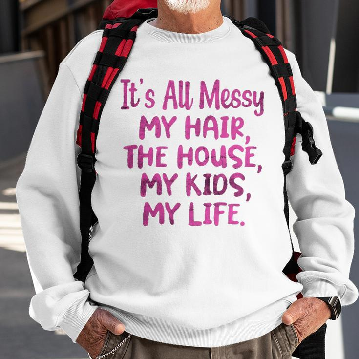 Its All Messy My Hair The House My Kids Funny Parenting Sweatshirt Gifts for Old Men