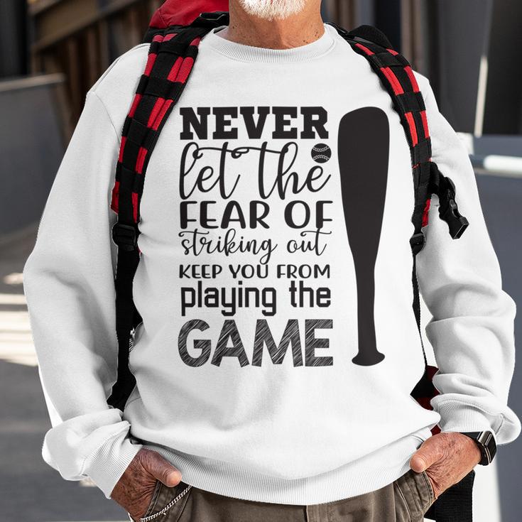 Never Let The Fear Of Striking Out Keep You From Playing The Game Sweatshirt Gifts for Old Men