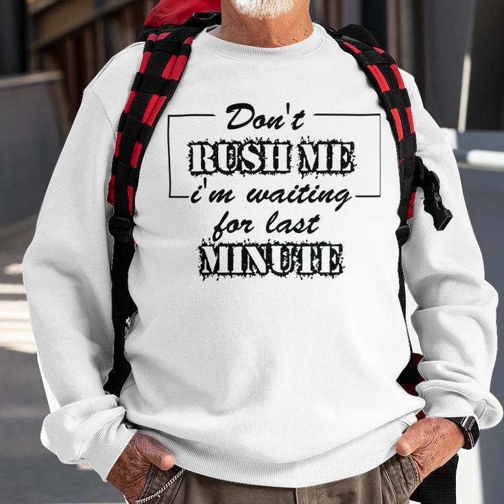 New Dont Rush Me Im Waiting For Last Minute Sweatshirt Gifts for Old Men