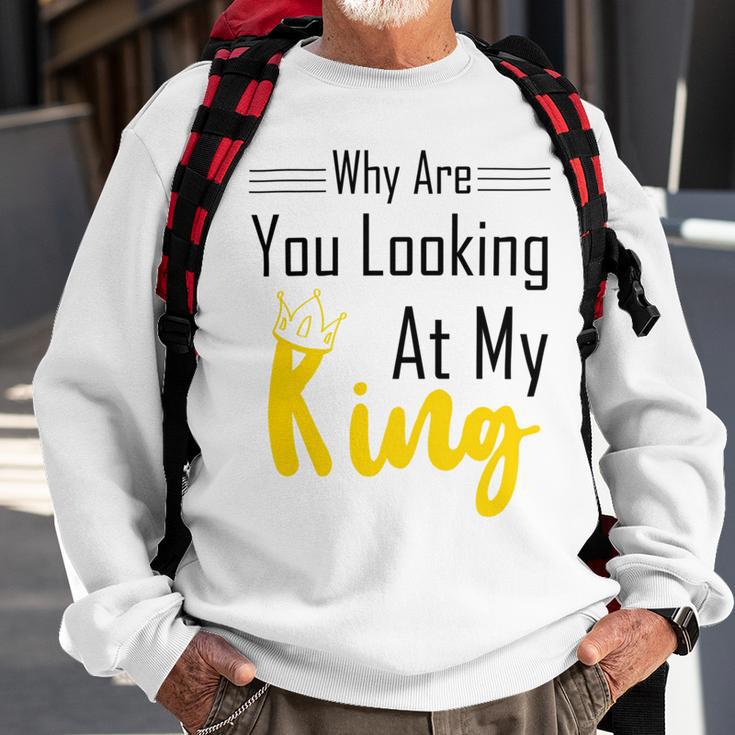 Official Why Are You Looking At My King - Idea For Husband And Boyfriend Sweatshirt Gifts for Old Men