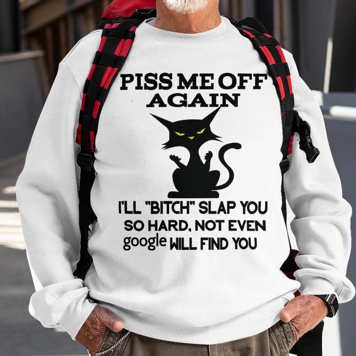 Piss Me Off Again Ill Bitch Slap You So Hard Not Even Google Will Find You Sweatshirt Gifts for Old Men