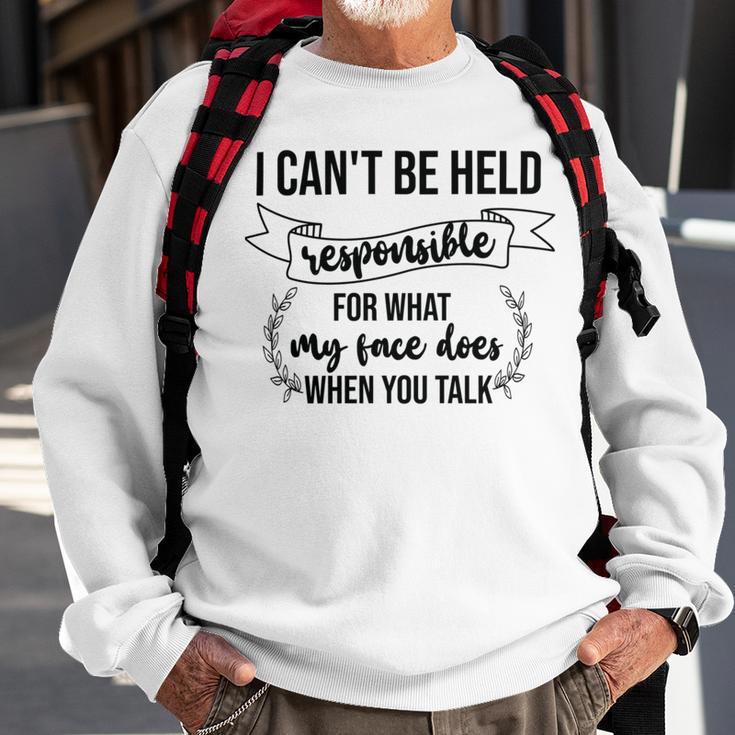 Premium I Cant Be Held Responsible For What My Face Does When You Talk Sweatshirt Gifts for Old Men