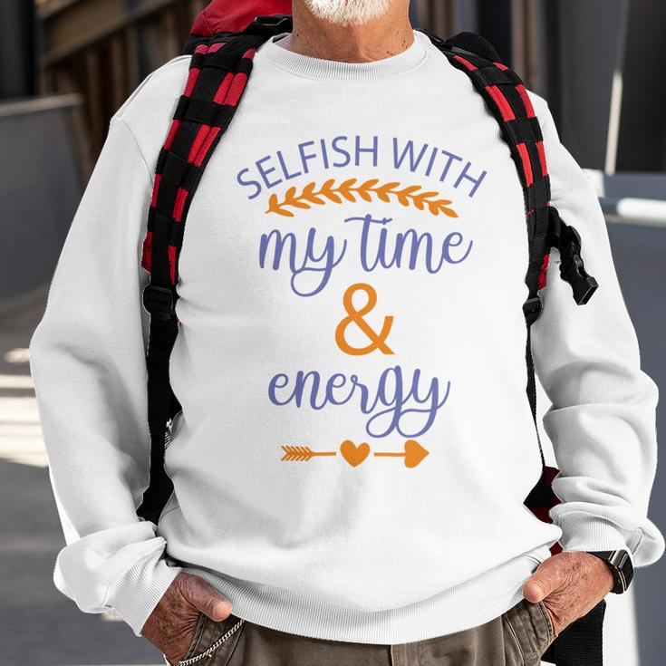 Selfish With My Time And Energy Sweatshirt Gifts for Old Men