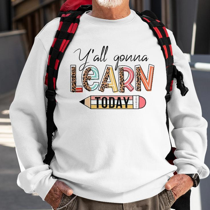 Teacher First Day Of School Yall Gonna Learn Today Sweatshirt Gifts for Old Men