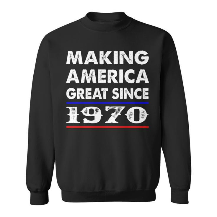 1970 Birthday   Making America Great Since 1970 Sweatshirt