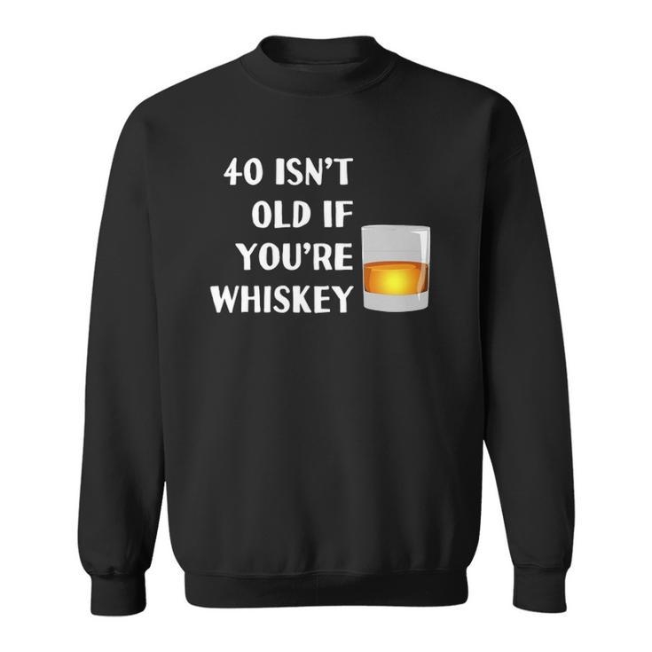 40 Isnt Old If Youre Whiskey Funny Birthday Party Group Sweatshirt