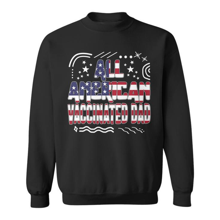 4Th Of July All American Vaccinated Dad Usa Flag America Ind   Sweatshirt