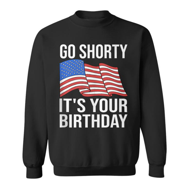 4Th Of July Birthday Go Shorty Its Your Birthday Patriotic  Sweatshirt