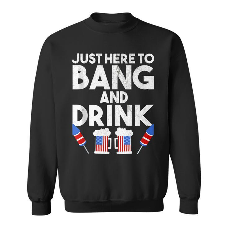 4Th Of July Drinking And Fireworks Just Here To Bang & Drink  Sweatshirt