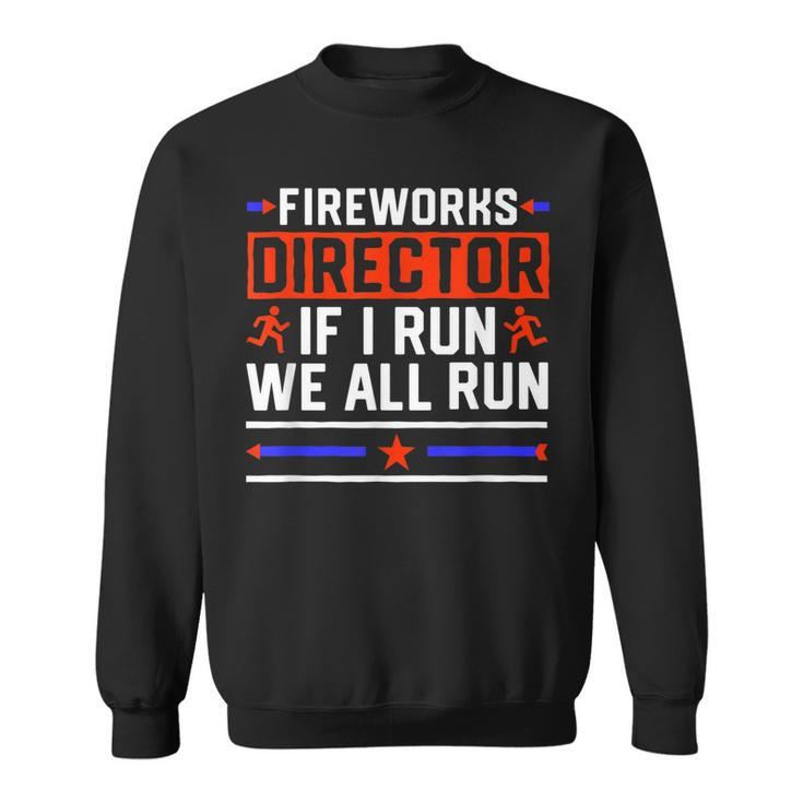 4Th Of July  Fireworks Director If I Run We All You Run  Sweatshirt