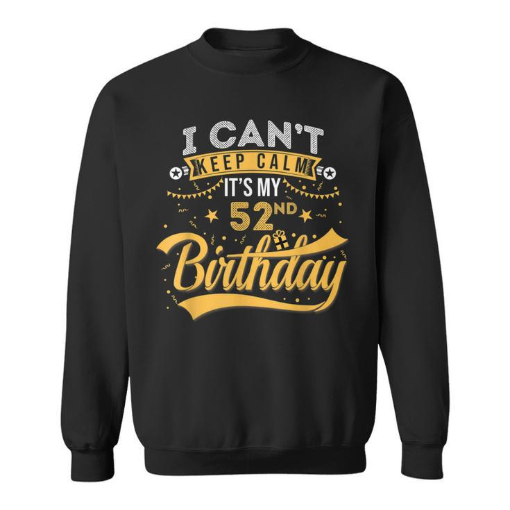 52 Years Old I Cant Keep Calm Its My 52Nd Birthday Sweatshirt