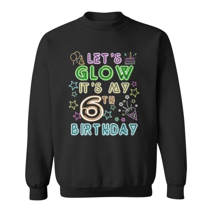 6 Years Old Lets Glow Party Its My 6Th Birthday Sweatshirt