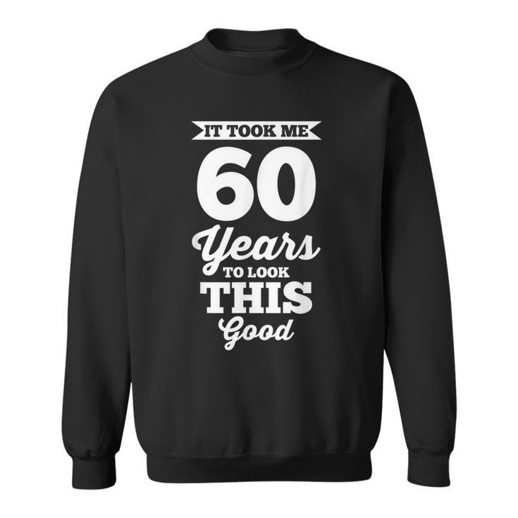60Th Birthday | It Took Me 60 Years To Look This Good  Sweatshirt
