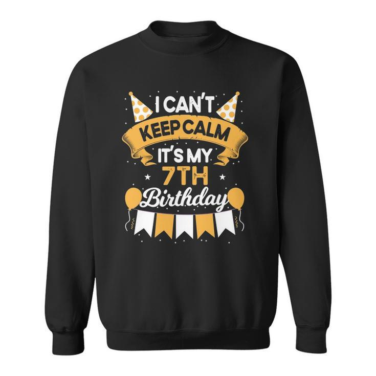 7 Years Old I Cant Keep Calm Its My 7Th Birthday Sweatshirt