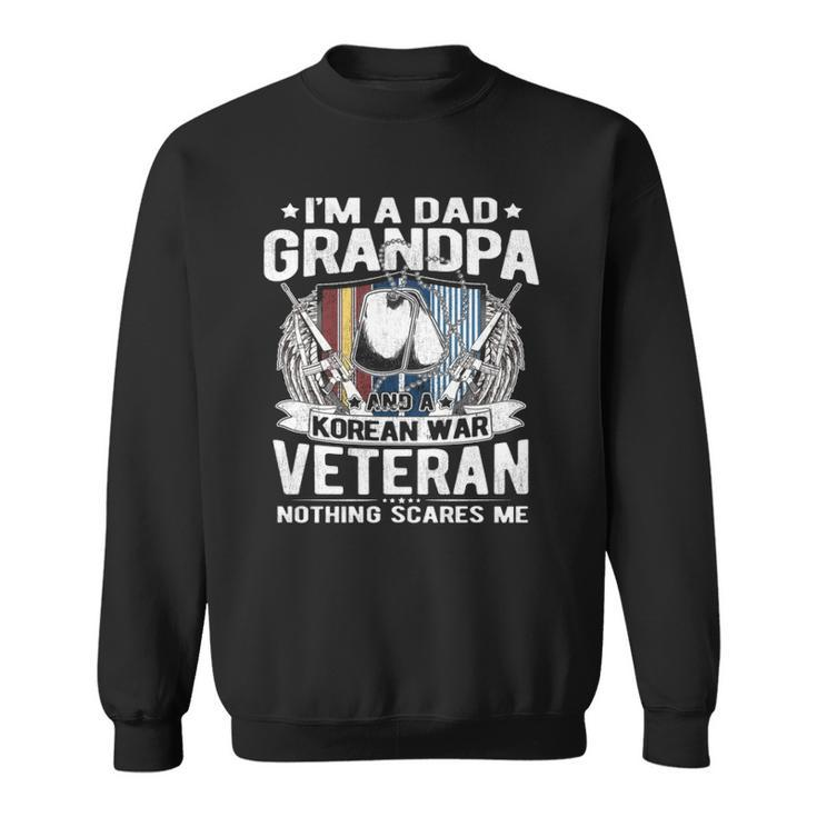 A Dad Grandpa Korean War Veteran Nothing Scares Me Dad Gift  Sweatshirt