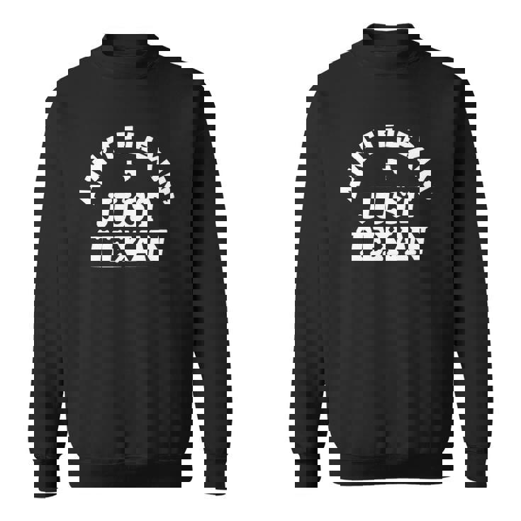 Aint Flexin Just Texan - Love Texas State Proud Texas Sweatshirt