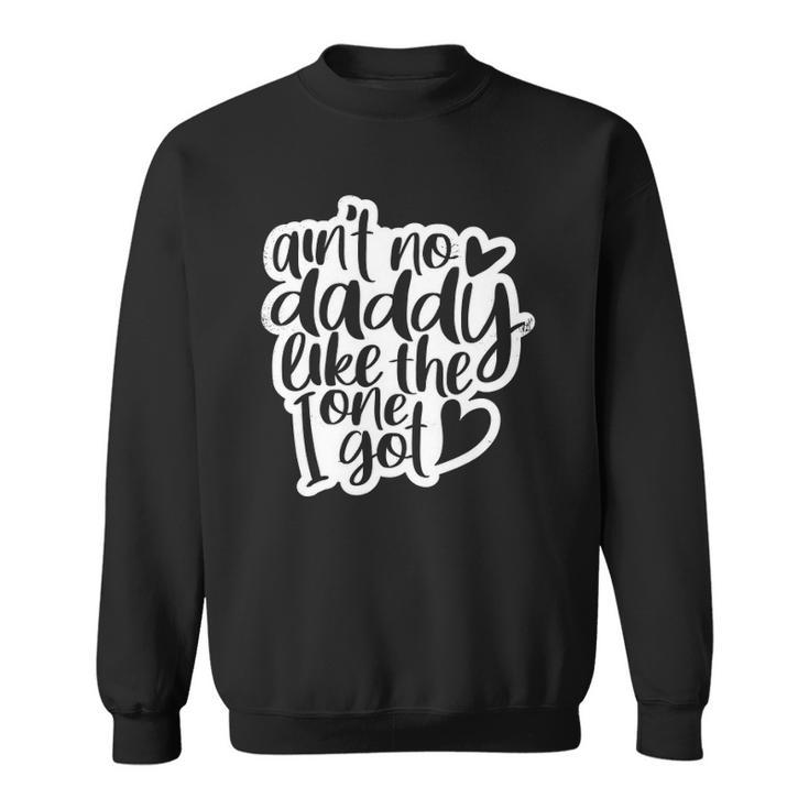 Aint No Daddy Like The One I Got Gift Daughter Son Kids Sweatshirt