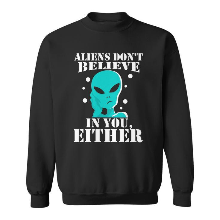 Aliens Dont Believe In You Either Gifts Sweatshirt
