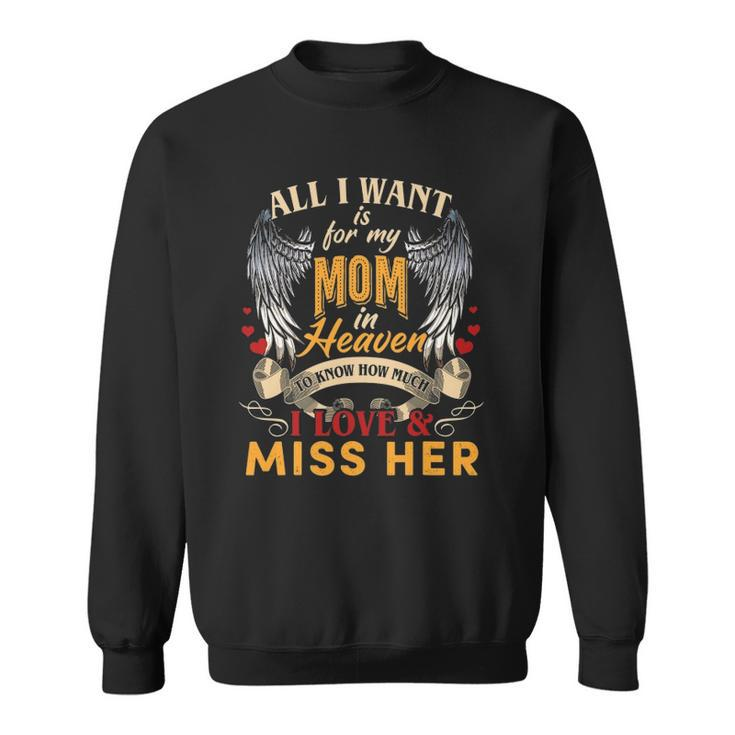 All I Want Is For My Mom In Heaven I Love & Miss Her Sweatshirt