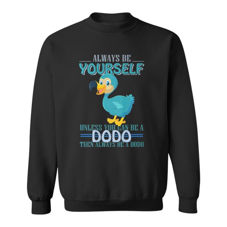 Always Be Yourself Unless You Can Be A Dodo Bird Sweatshirt
