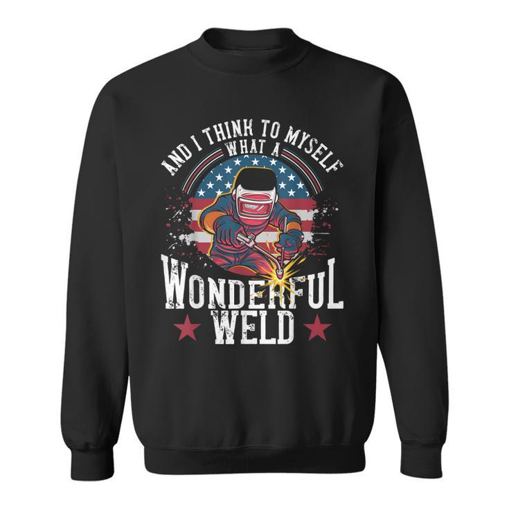 And I Think To Myself What A Wonderful Weld Welding Welder  Sweatshirt