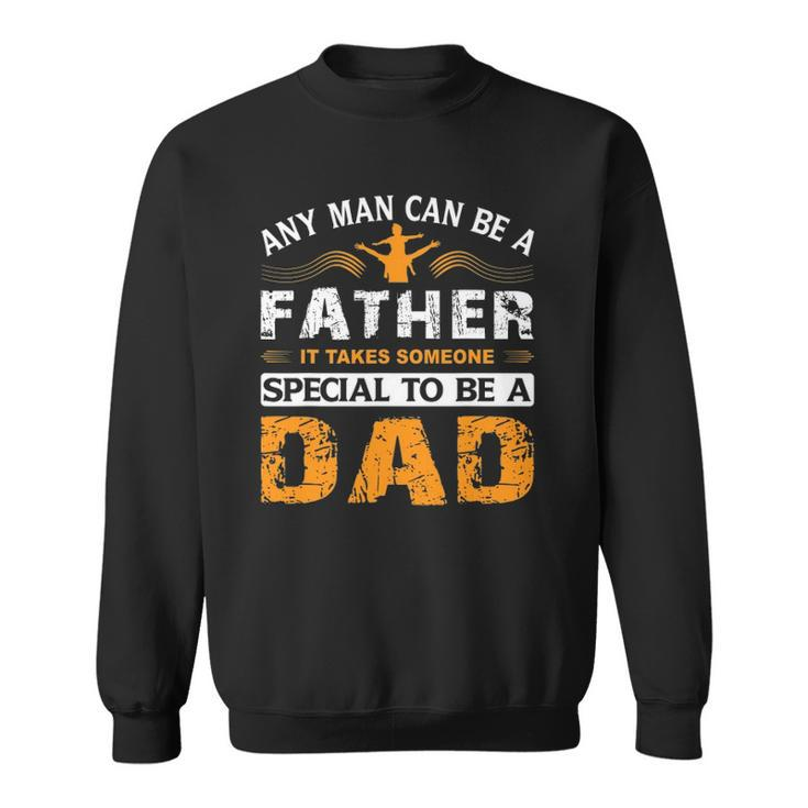 Any Man Can Be A Father For Fathers & Daddys Fathers Day Sweatshirt