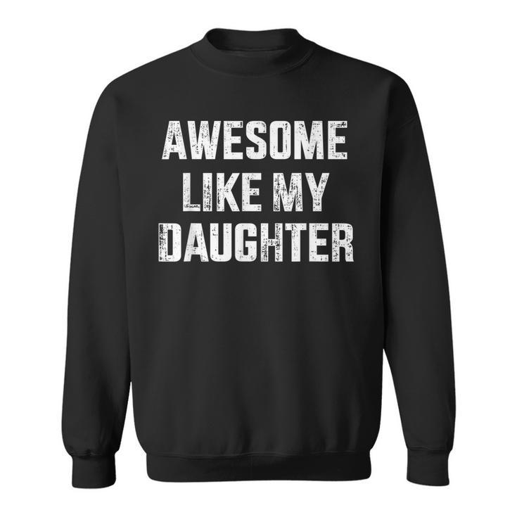Awesome Like My Daughter For Dad And Fathers Day  Sweatshirt