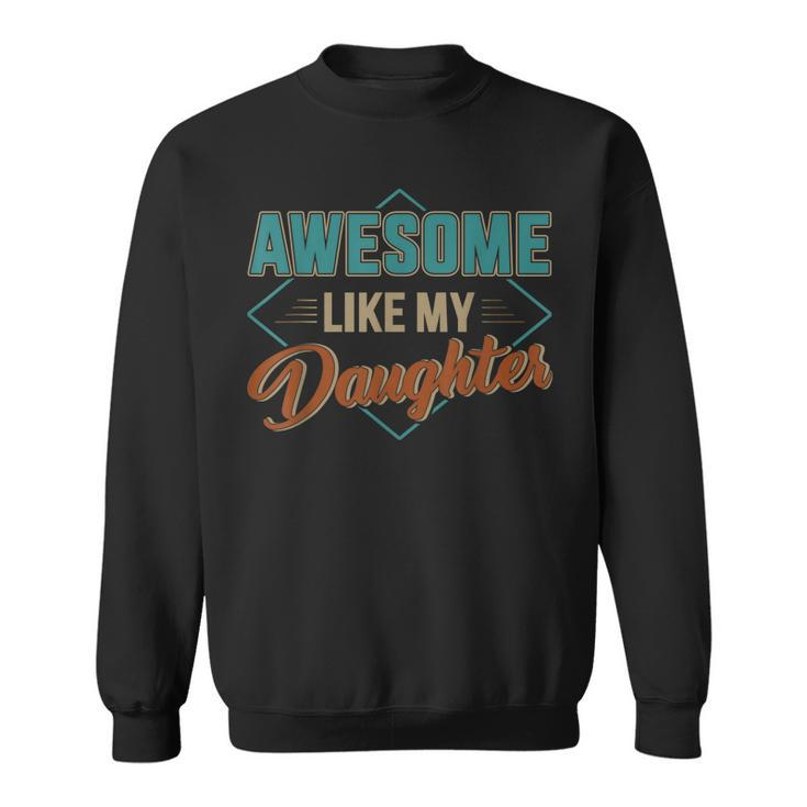 Awesome Like My Daughter For Dad On Fathers Day  Sweatshirt