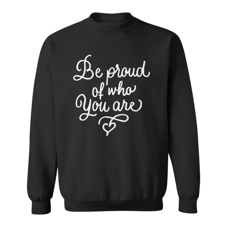 Be Proud Of Who You Are Self-Confidence Equality Love Sweatshirt