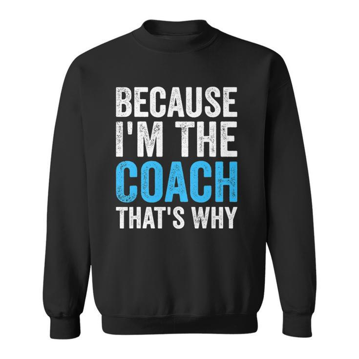 Because Im The Coach Thats Why Funny Sweatshirt