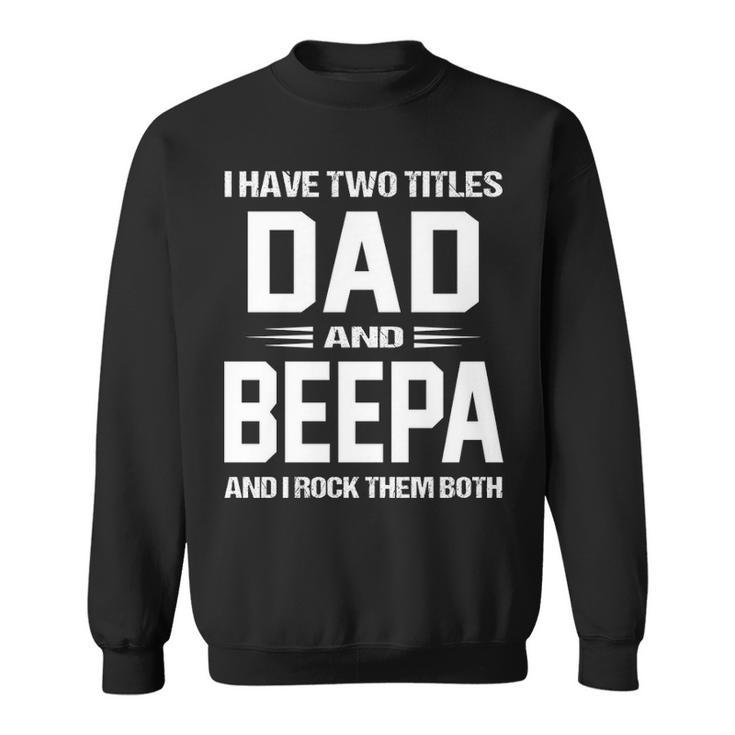 Beepa Grandpa Gift   I Have Two Titles Dad And Beepa Sweatshirt
