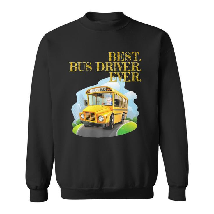 Best Bus Driver Ever Graphic - School Bus Driver Tee Gift  Sweatshirt