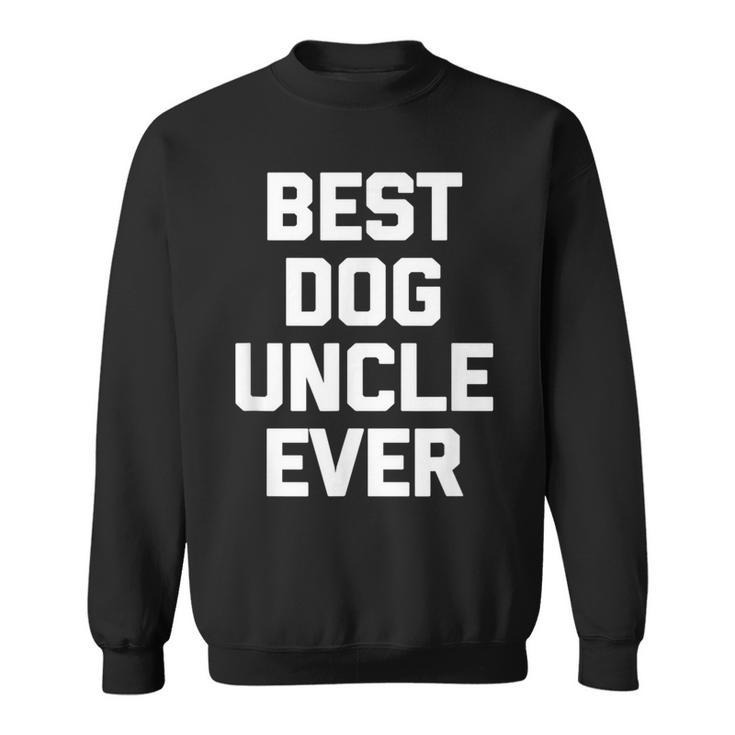 Best Dog Uncle Ever  Funny Dog Owner Dogs Lover Dog Sweatshirt