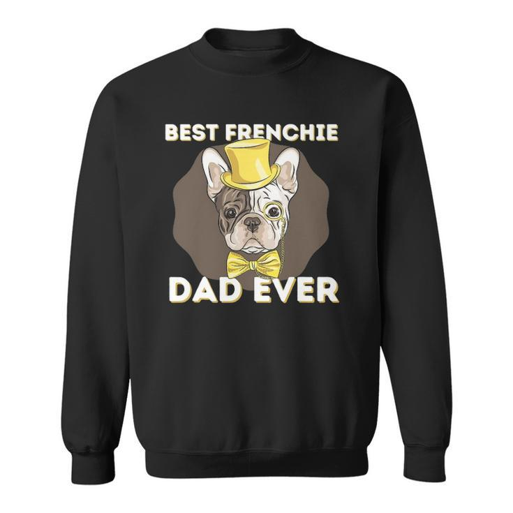 Best Frenchie Dad Ever - Funny French Bulldog Dog Lover Sweatshirt