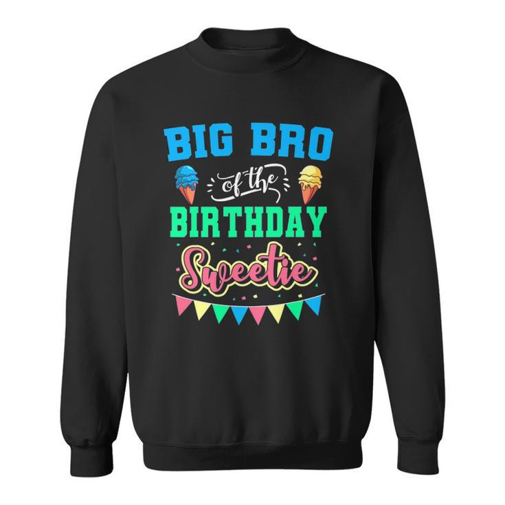 Big Bro Of The Birthday Sweetie Ice Cream Bday Party Brother Sweatshirt