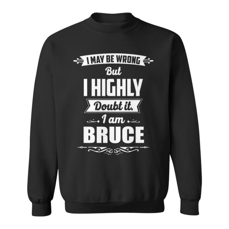 Bruce Name Gift   I May Be Wrong But I Highly Doubt It Im Bruce Sweatshirt
