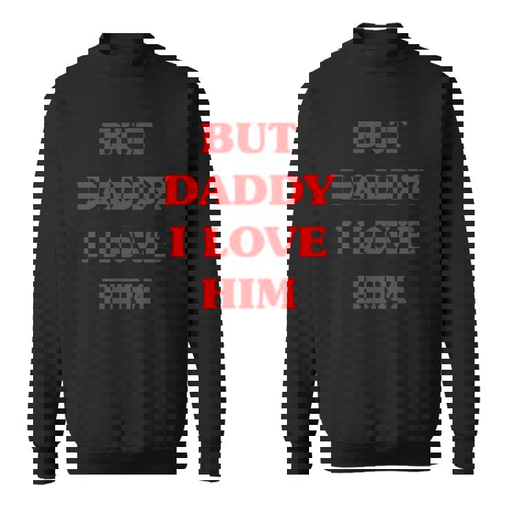 But Daddy I Love Him Funny Proud But Daddy I Love Him Sweatshirt But Daddy I Love Him Funny Proud But Daddy I Love Him Sweatshirt