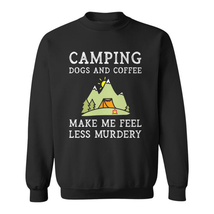 Camping Dogs Coffee Make Me Feel Less Murdery Camper Camp  Sweatshirt