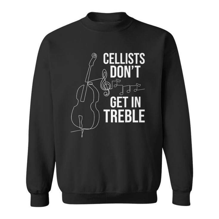 Cellists Dont Get In Treble Cello Player Classical Music Sweatshirt