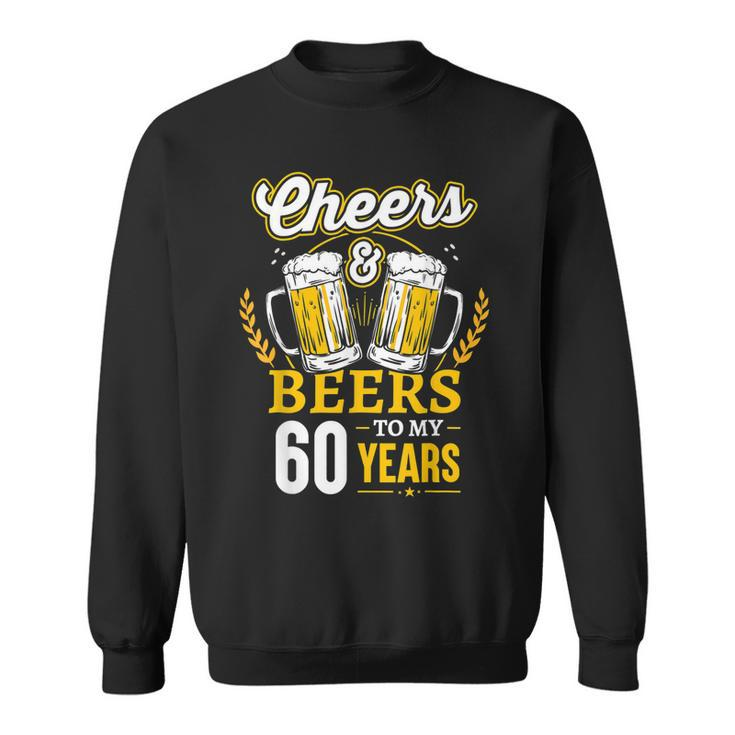 Cheers And Beers To My 60 Years 60Th Birthday Gifts  Sweatshirt