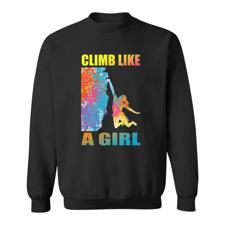 Climb Like A Girl Rock Climbing Girl And Climber Sweatshirt