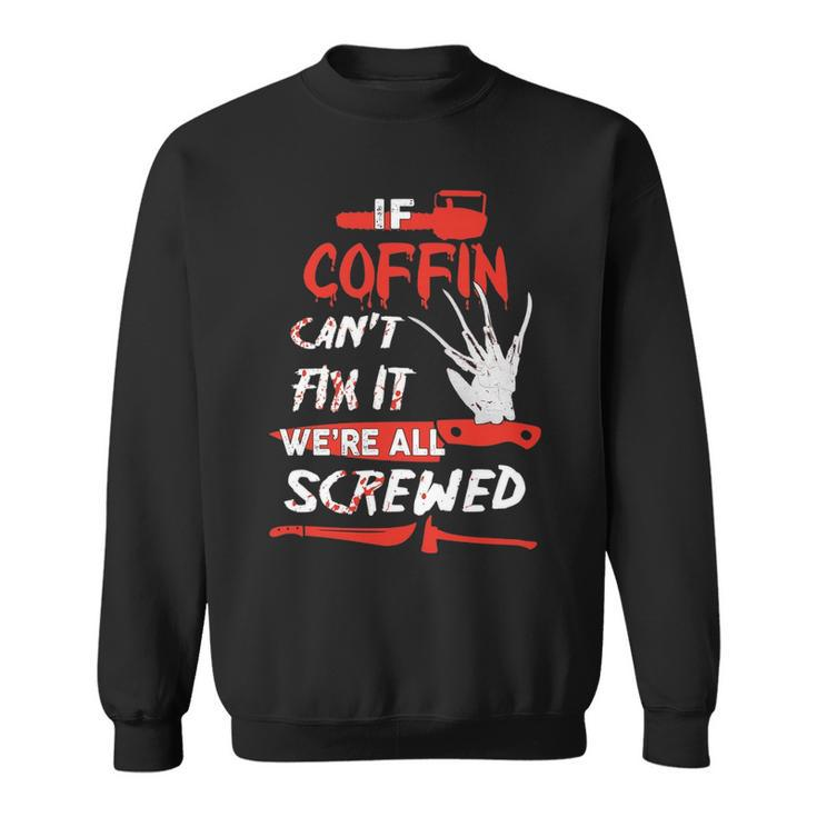 Coffin Name Halloween Horror Gift   If Coffin Cant Fix It Were All Screwed Sweatshirt