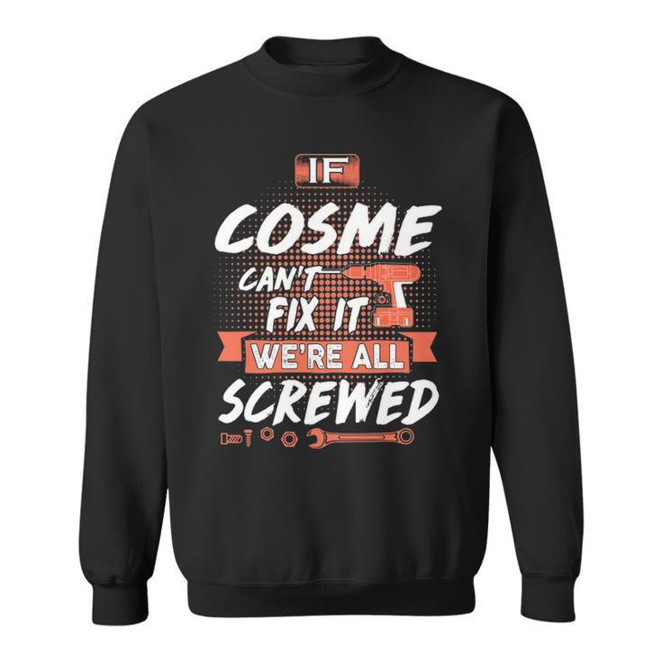 Cosme Name Gift   If Cosme Cant Fix It Were All Screwed Sweatshirt