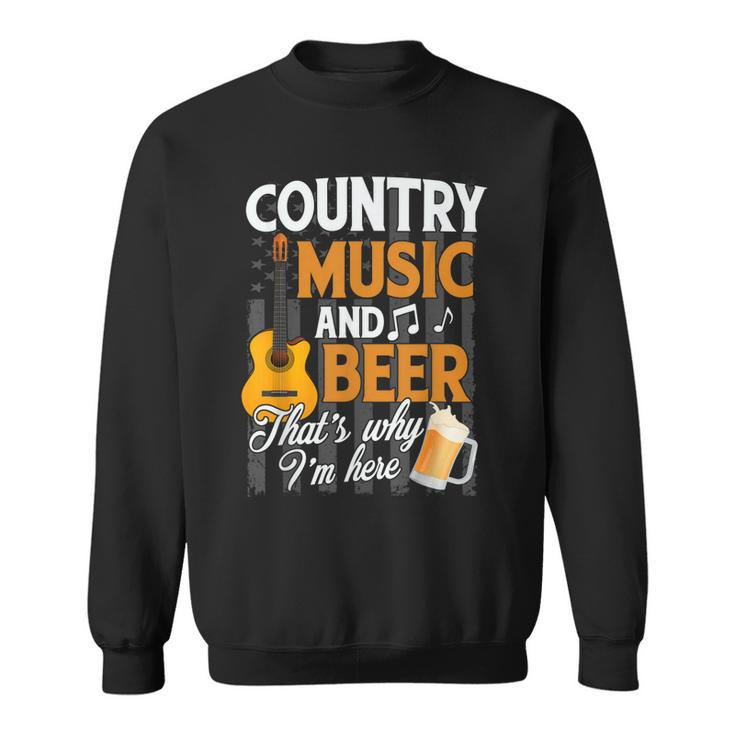 Country Music And Beer Thats Why Im Here Festivals Concert  Sweatshirt