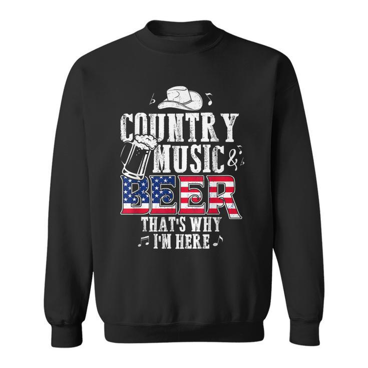Country Music And Beer Thats Why Im Here T  Funny  Sweatshirt